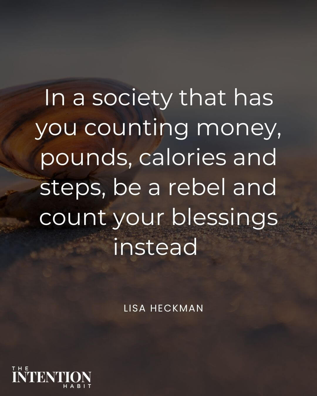 Intentional living quote - in a society that has you counting money, poounds, calories and steps, be a rebel and count your blessings instead