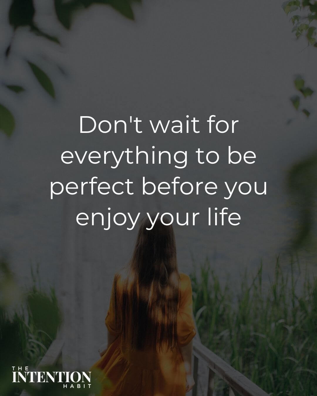 Intentional living quote - Don't wait for everything to be perfect before you enjoy your life