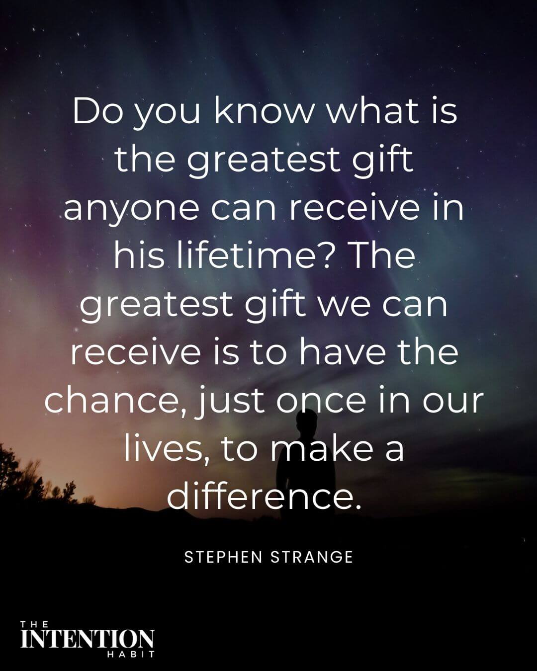 Intentional living quote - do you know what is the greatest gift anyone can recieve in his lifetime? the greatest gift we can receive is to have the chance just once in our lives to make a difference