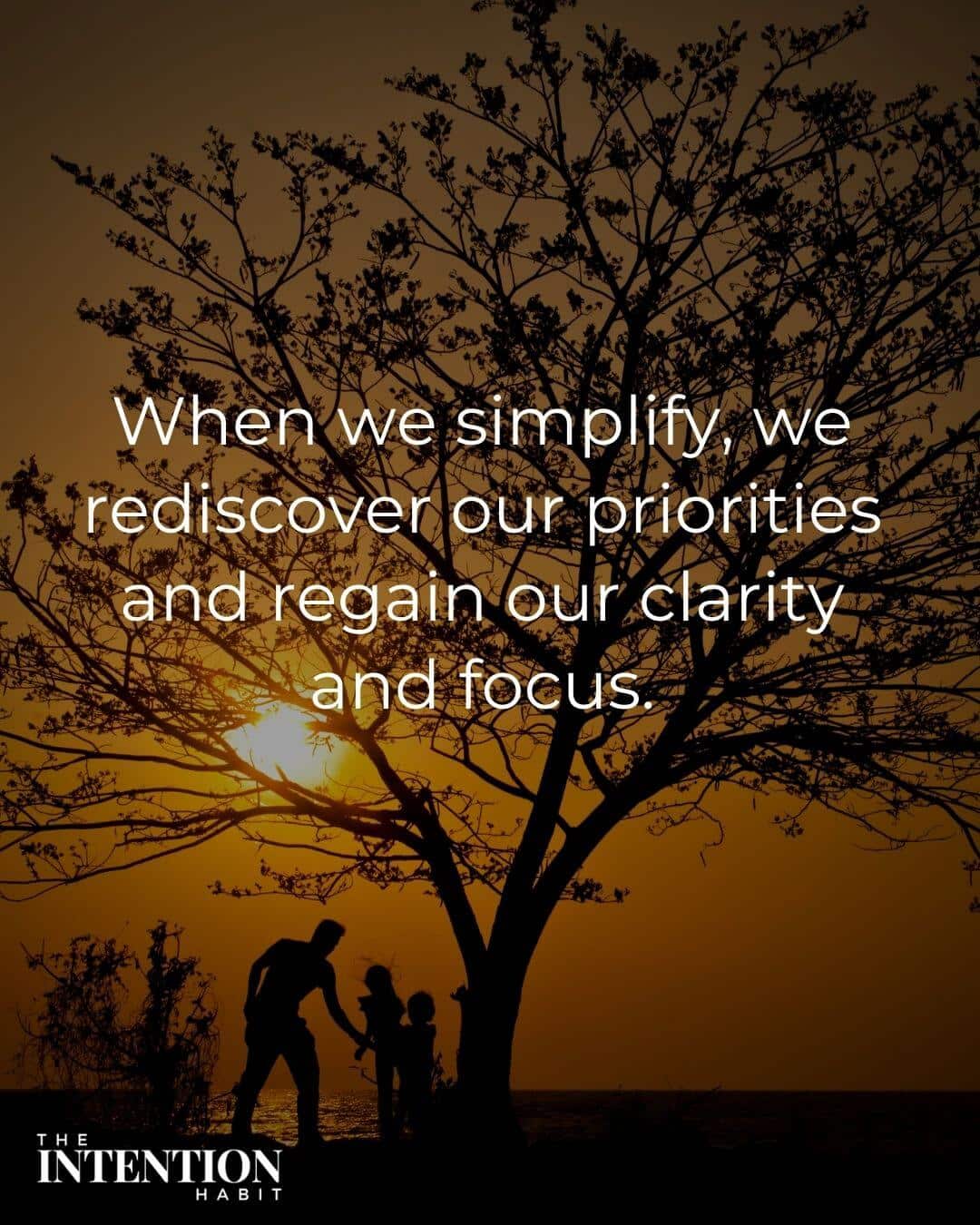 simple living - when we simplify we rediscover our priorities and regain our clarity and focus