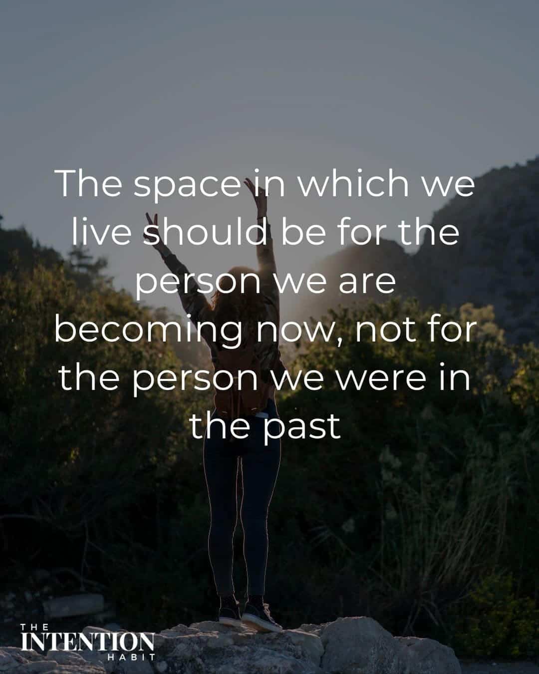 the space in which we live should be for the person we are becoming now, not for the person we were in the past