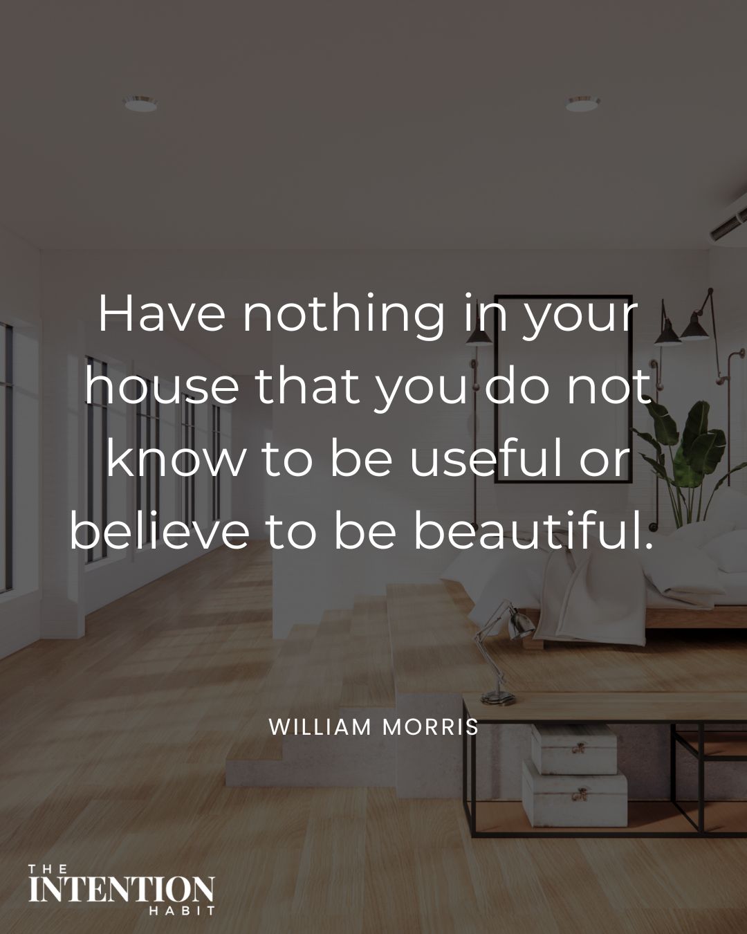 have nothing in your house that you do not know to be useful or believe to be beautiful
