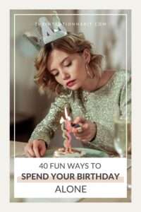 55 Ways To Celebrate Your Birthday Alone